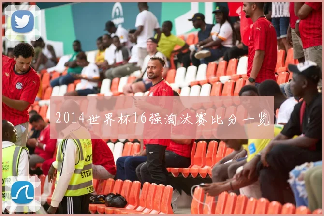 2014世界杯16强淘汰赛比分一览