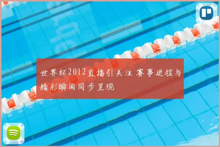 世界杯2012直播引关注 赛事进程与精彩瞬间同步呈现